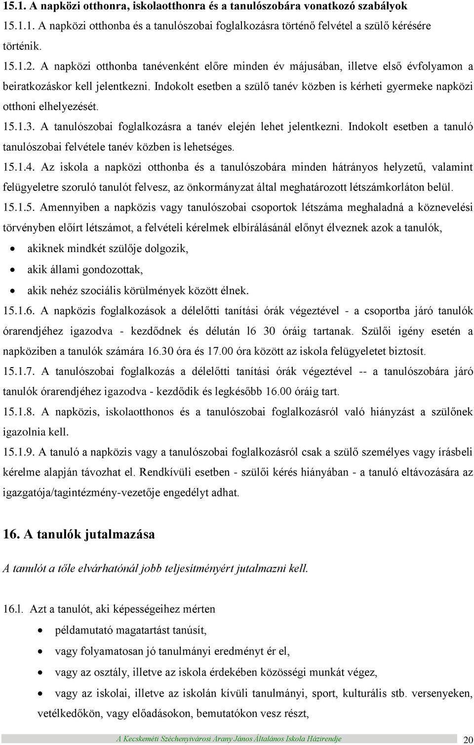 Indokolt esetben a szülő tanév közben is kérheti gyermeke napközi otthoni elhelyezését. 15.1.3. A tanulószobai foglalkozásra a tanév elején lehet jelentkezni.