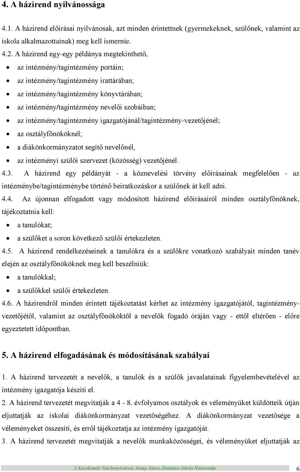 szobáiban; az intézmény/tagintézmény igazgatójánál/tagintézmény-vezetőjénél; az osztályfőnököknél; a diákönkormányzatot segítő nevelőnél, az intézményi szülői szervezet (közösség) vezetőjénél. 4.3.