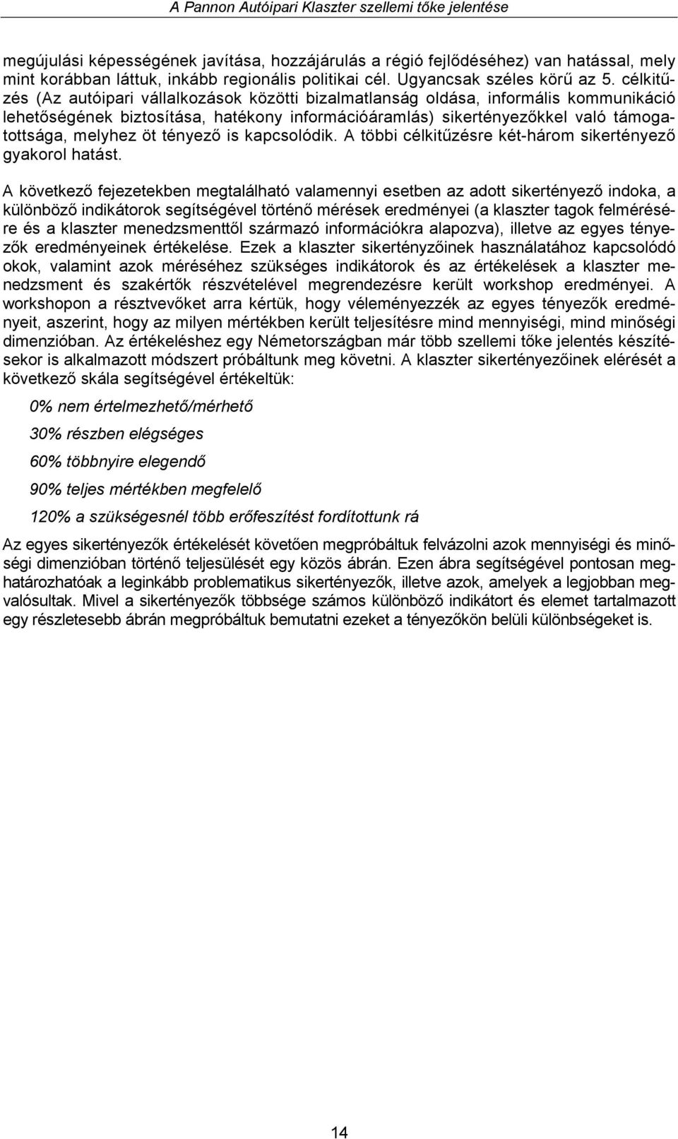 tényező is kapcsolódik. A többi célkitűzésre két-három sikertényező gyakorol hatást.