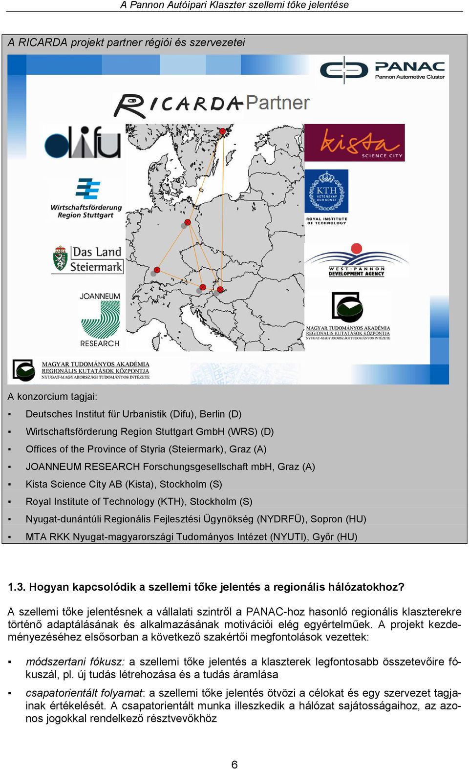 Nyugat-dunántúli Regionális Fejlesztési Ügynökség (NYDRFÜ), Sopron (HU) MTA RKK Nyugat-magyarországi Tudományos Intézet (NYUTI), Győr (HU) 1.3.