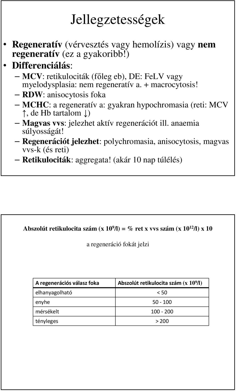 RDW: anisocytosis foka MCHC: a regeneratív a: gyakran hypochromasia (reti: MCV, de Hb tartalom ) Magvas vvs: jelezhet aktív regenerációt ill. anaemia súlyosságát!