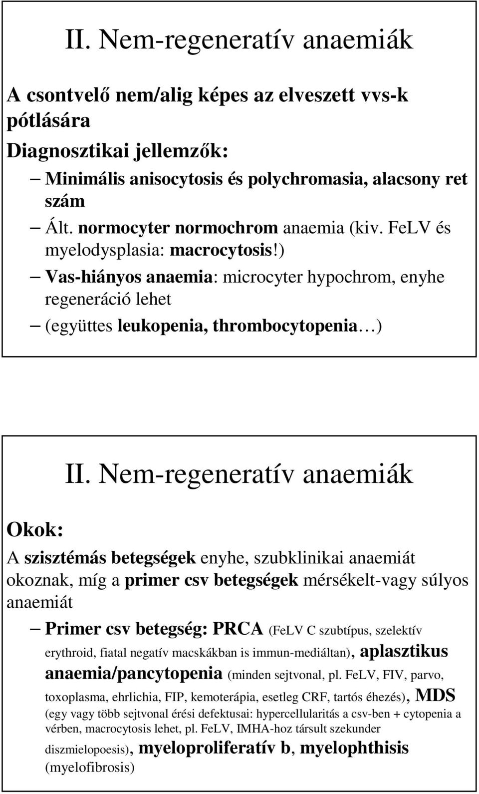 Nem-regeneratív anaemiák A szisztémás betegségek enyhe, szubklinikai anaemiát okoznak, míg a primer csv betegségek mérsékelt-vagy súlyos anaemiát Primer csv betegség: PRCA (FeLV C szubtípus,