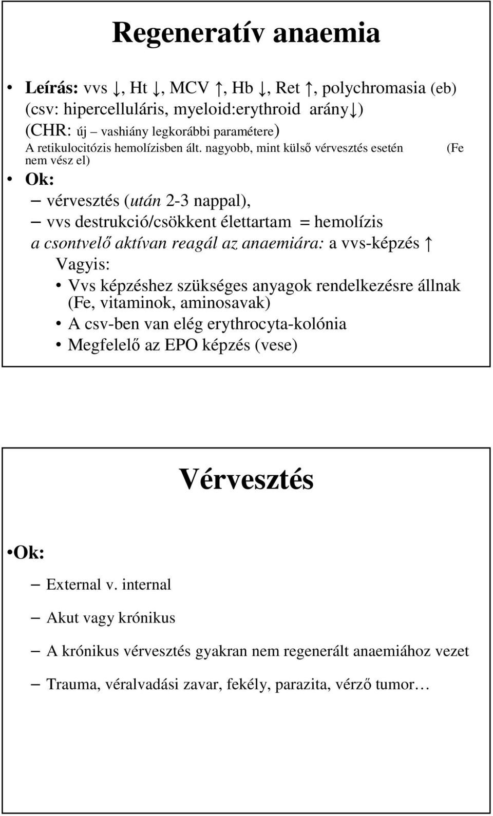 nagyobb, mint külső vérvesztés esetén nem vész el) Ok: vérvesztés (után 2-3 nappal), vvs destrukció/csökkent élettartam = hemolízis a csontvelő aktívan reagál az anaemiára: a