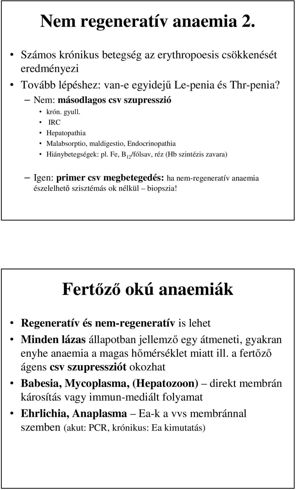 Fe, B 12 /fólsav, réz (Hb szintézis zavara) Igen: primer csv megbetegedés: ha nem-regeneratív anaemia észelelhető szisztémás ok nélkül biopszia!