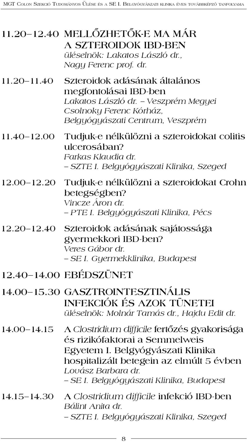 Belgyógyászati Klinika, Szeged 12.00 12.20 tudjuk-e nélkülözni a szteroidokat Crohn betegségben? Vincze Áron dr. PTE I. Belgyógyászati Klinika, Pécs 12.20 12.