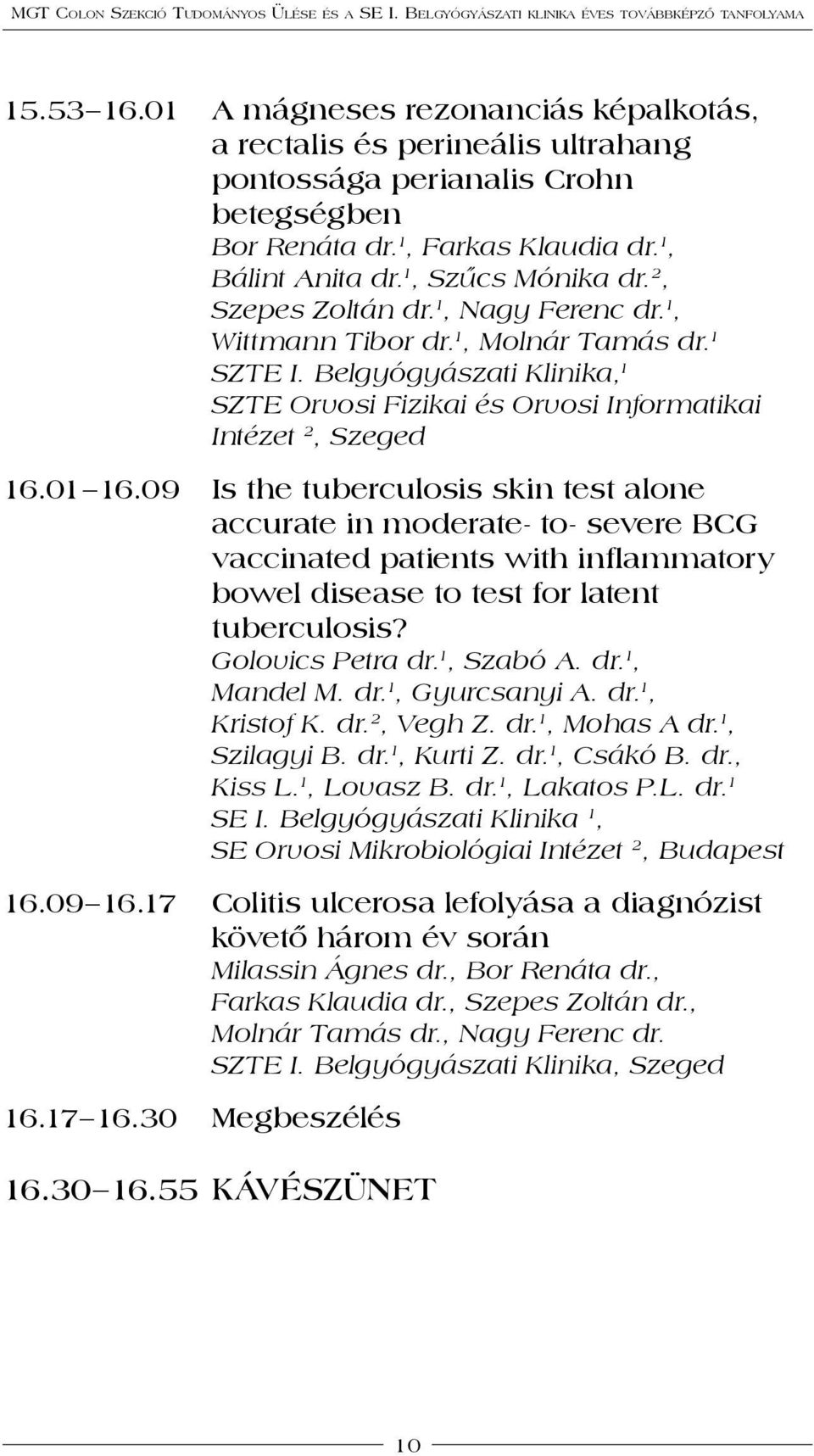 09 is the tuberculosis skin test alone accurate in moderate- to- severe BCG vaccinated patients with inflammatory bowel disease to test for latent tuberculosis? Golovics Petra dr. 1, Szabó A. dr. 1, Mandel M.
