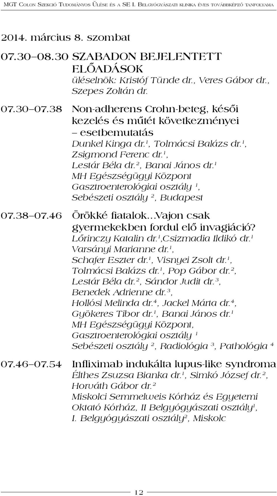 1 MH Egészségügyi Központ Gasztroenterológiai osztály 1, Sebészeti osztály 2, Budapest 07.38 07.46 örökké fiatalok Vajon csak gyermekekben fordul elő invagiáció? Lőrinczy Katalin dr.