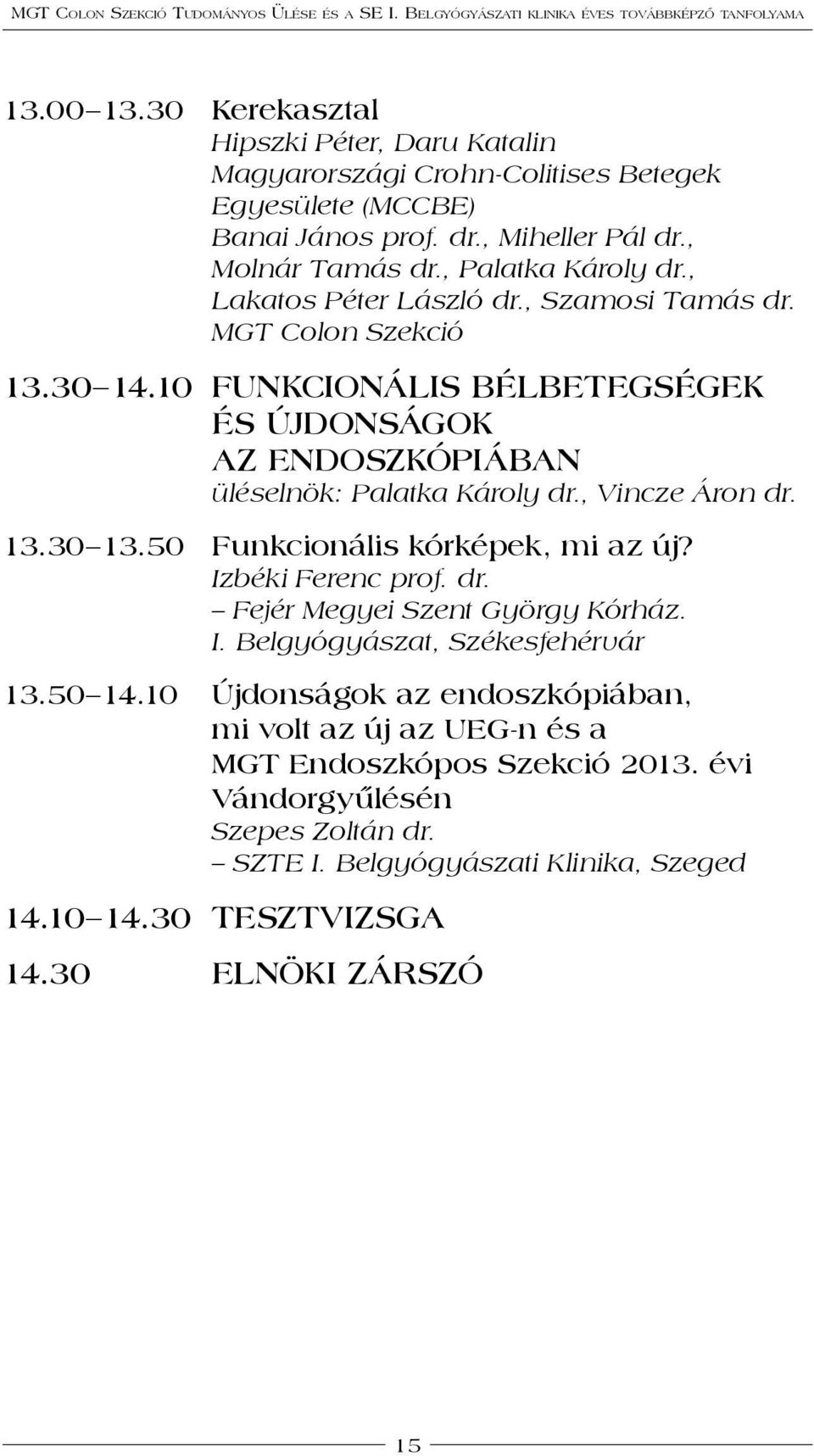 10 funkcionális bélbetegségek és újdonságok az endoszkópiában üléselnök: Palatka Károly dr., Vincze Áron dr. 13.30 13.50 Funkcionális kórképek, mi az új? Izbéki Ferenc prof. dr. Fejér Megyei Szent György Kórház.