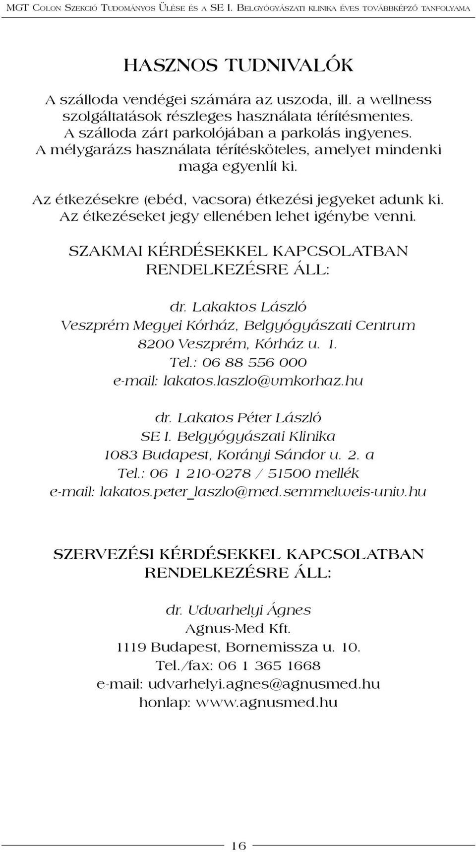 Szakmai kérdésekkel kapcsolatban rendelkezésre áll: dr. Lakaktos László Veszprém Megyei Kórház, Belgyógyászati Centrum 8200 Veszprém, Kórház u. 1. Tel.: 06 88 556 000 e-mail: lakatos.laszlo@vmkorhaz.