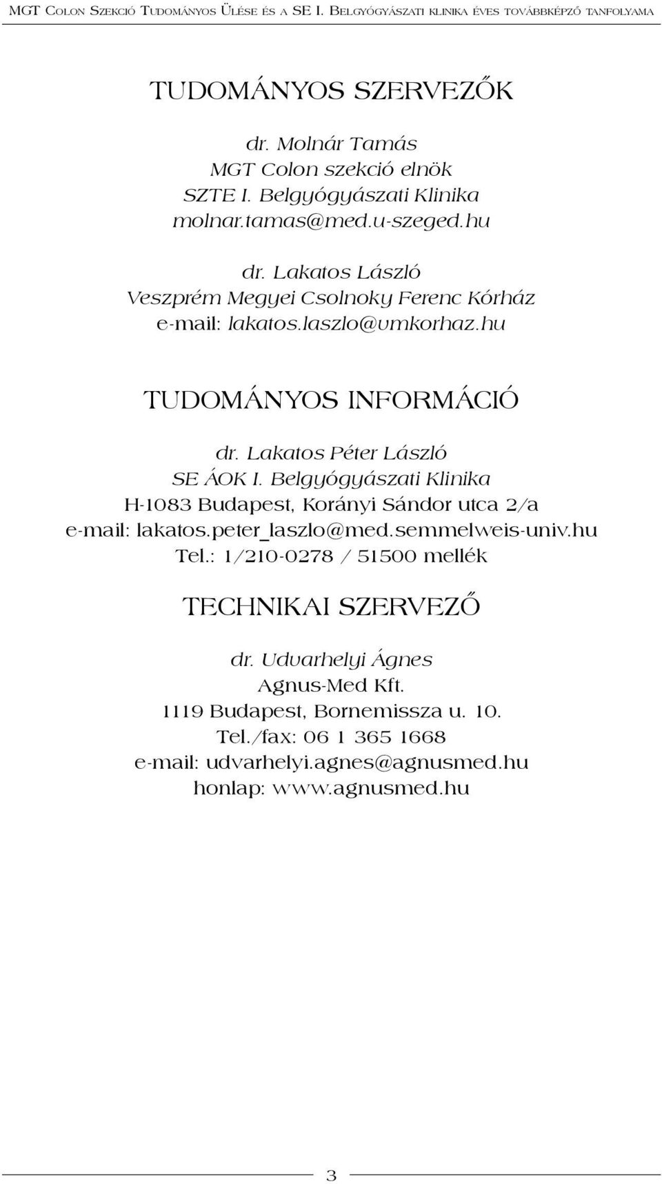 Belgyógyászati Klinika H-1083 Budapest, Korányi Sándor utca 2/a e-mail: lakatos.peter_laszlo@med.semmelweis-univ.hu Tel.