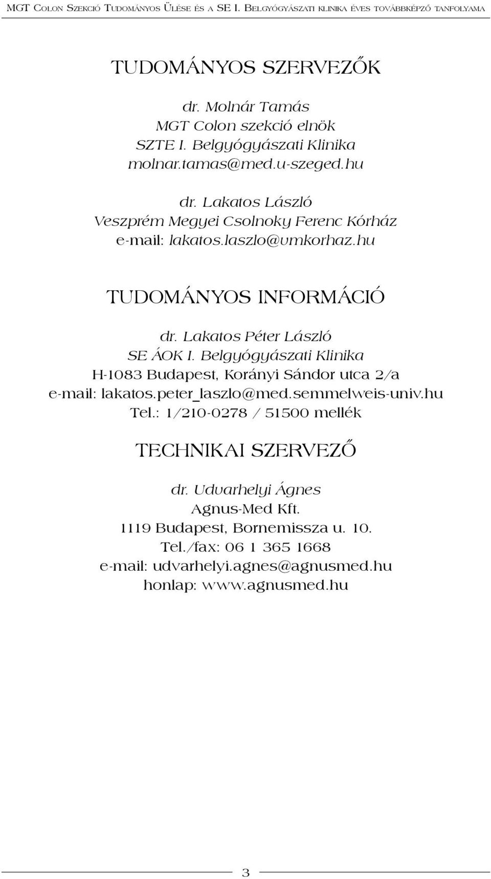 Belgyógyászati Klinika H-1083 Budapest, Korányi Sándor utca 2/a e-mail: lakatos.peter_laszlo@med.semmelweis-univ.hu Tel.