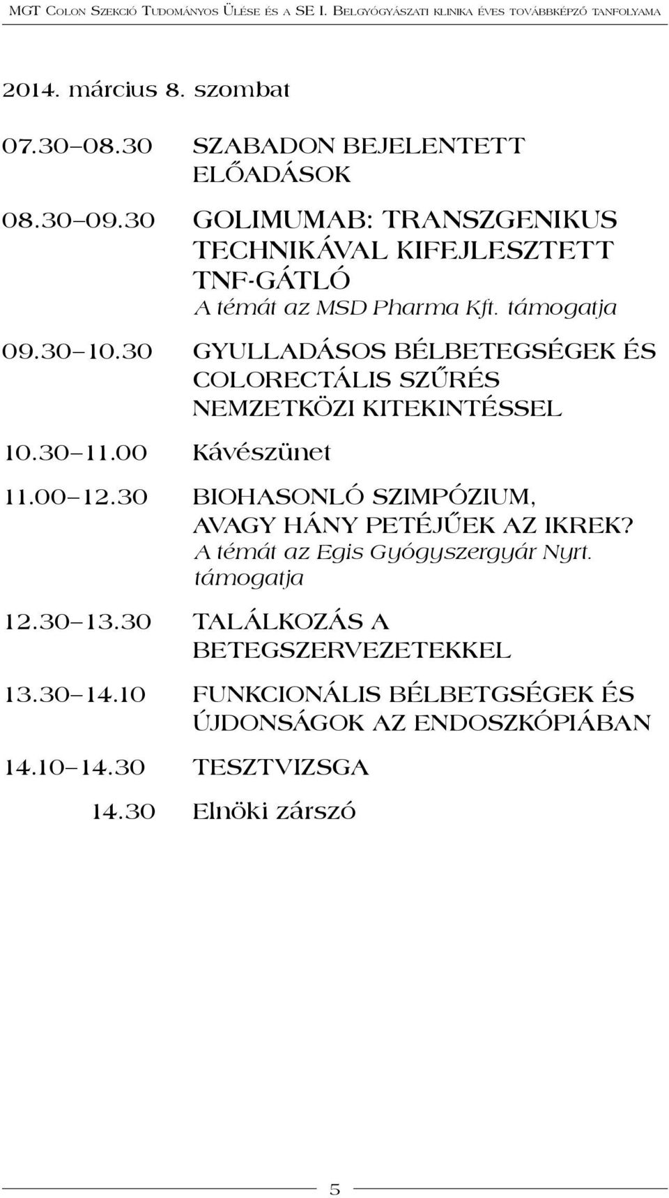 30 Gyulladásos bélbetegségek és colorectális szűrés nemzetközi kitekintéssel 10.30 11.00 Kávészünet 11.00 12.