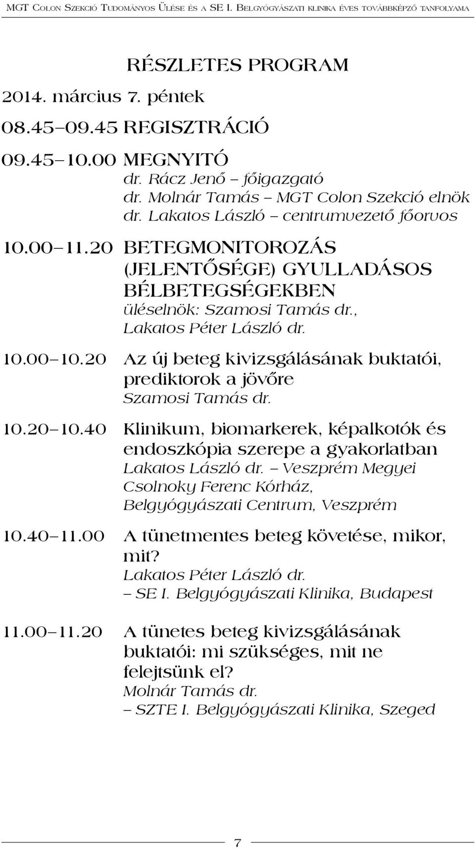 20 az új beteg kivizsgálásának buktatói, prediktorok a jövőre Szamosi Tamás dr. 10.20 10.40 klinikum, biomarkerek, képalkotók és endoszkópia szerepe a gyakorlatban Lakatos László dr.