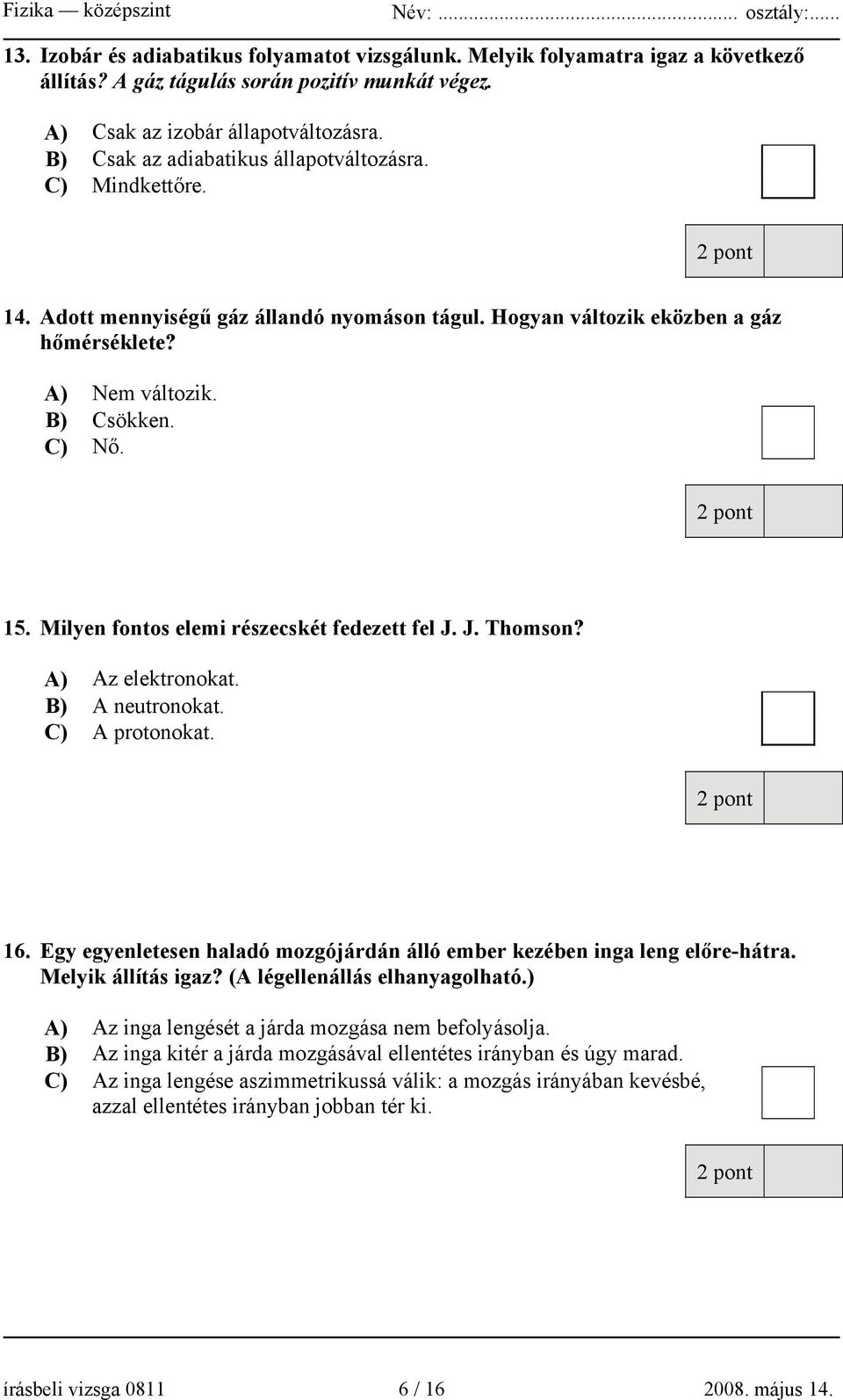 Milyen fontos elemi részecskét fedezett fel J. J. Thomson? A) Az elektronokat. B) A neutronokat. C) A protonokat. 16. Egy egyenletesen haladó mozgójárdán álló ember kezében inga leng előre-hátra.