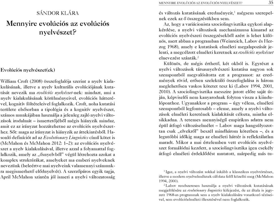 nyelv kialakulásának körülményeivel, evolúciós hátterével, kognitív föltételeivel foglalkozik.