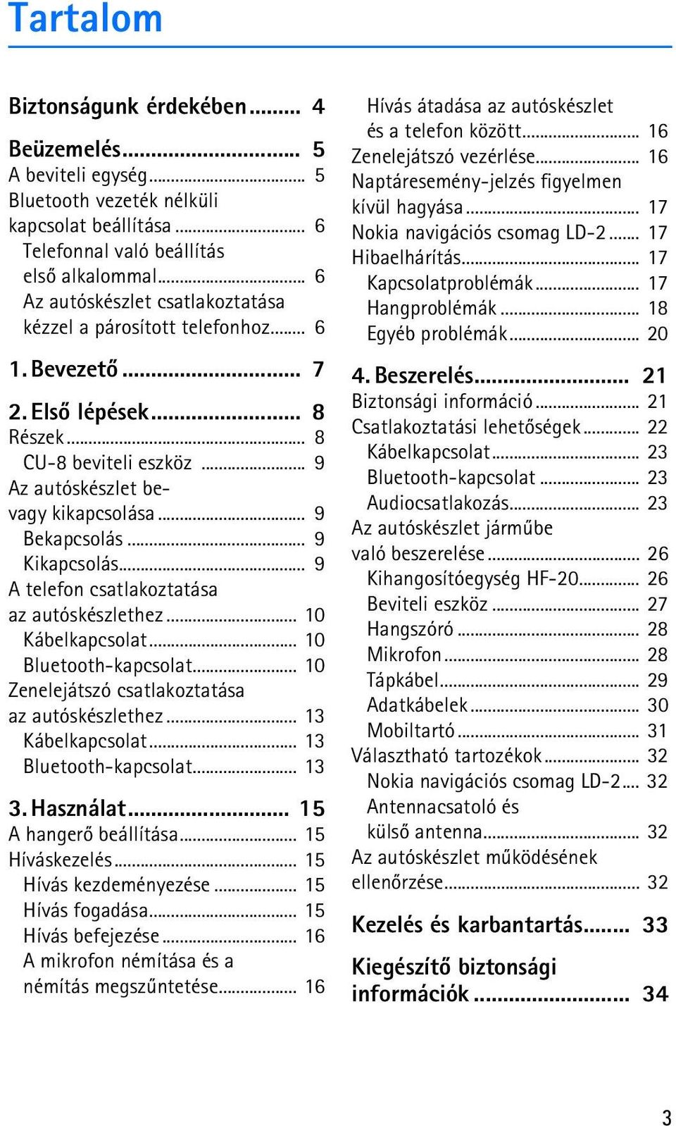 .. 9 Kikapcsolás... 9 A telefon csatlakoztatása az autóskészlethez... 10 Kábelkapcsolat... 10 Bluetooth-kapcsolat... 10 Zenelejátszó csatlakoztatása az autóskészlethez... 13 Kábelkapcsolat.