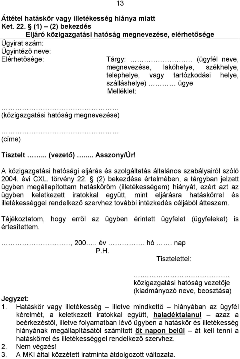 Tárgy: (ügyfél neve, megnevezése, lakóhelye, székhelye, telephelye, vagy tartózkodási helye, szálláshelye) ügye Melléklet: A közigazgatási hatósági eljárás és szolgáltatás általános szabályairól