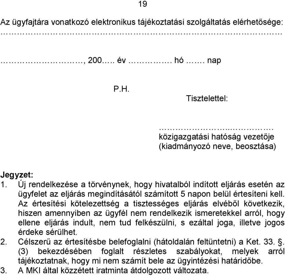 Az értesítési kötelezettség a tisztességes eljárás elvéből következik, hiszen amennyiben az ügyfél nem rendelkezik ismeretekkel arról, hogy ellene eljárás indult, nem tud felkészülni, s ezáltal joga,