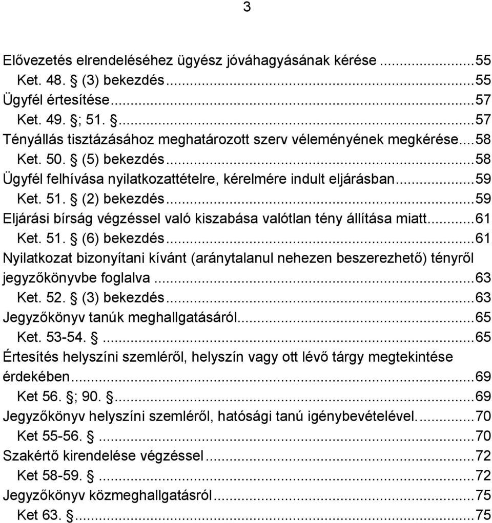 ..61 Ket. 51. (6) bekezdés...61 Nyilatkozat bizonyítani kívánt (aránytalanul nehezen beszerezhető) tényről jegyzőkönyvbe foglalva...63 Ket. 52. (3) bekezdés...63 Jegyzőkönyv tanúk meghallgatásáról.