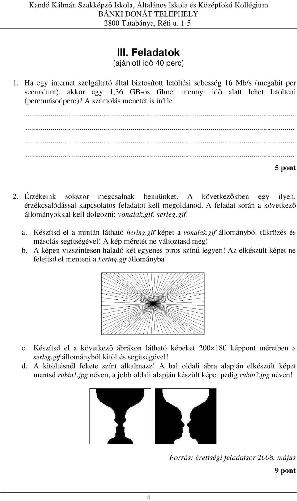 A számolás menetét is írd le! 5 pont 2. Érzékeink sokszor megcsalnak bennünket. A következőkben egy ilyen, érzékcsalódással kapcsolatos feladatot kell megoldanod.