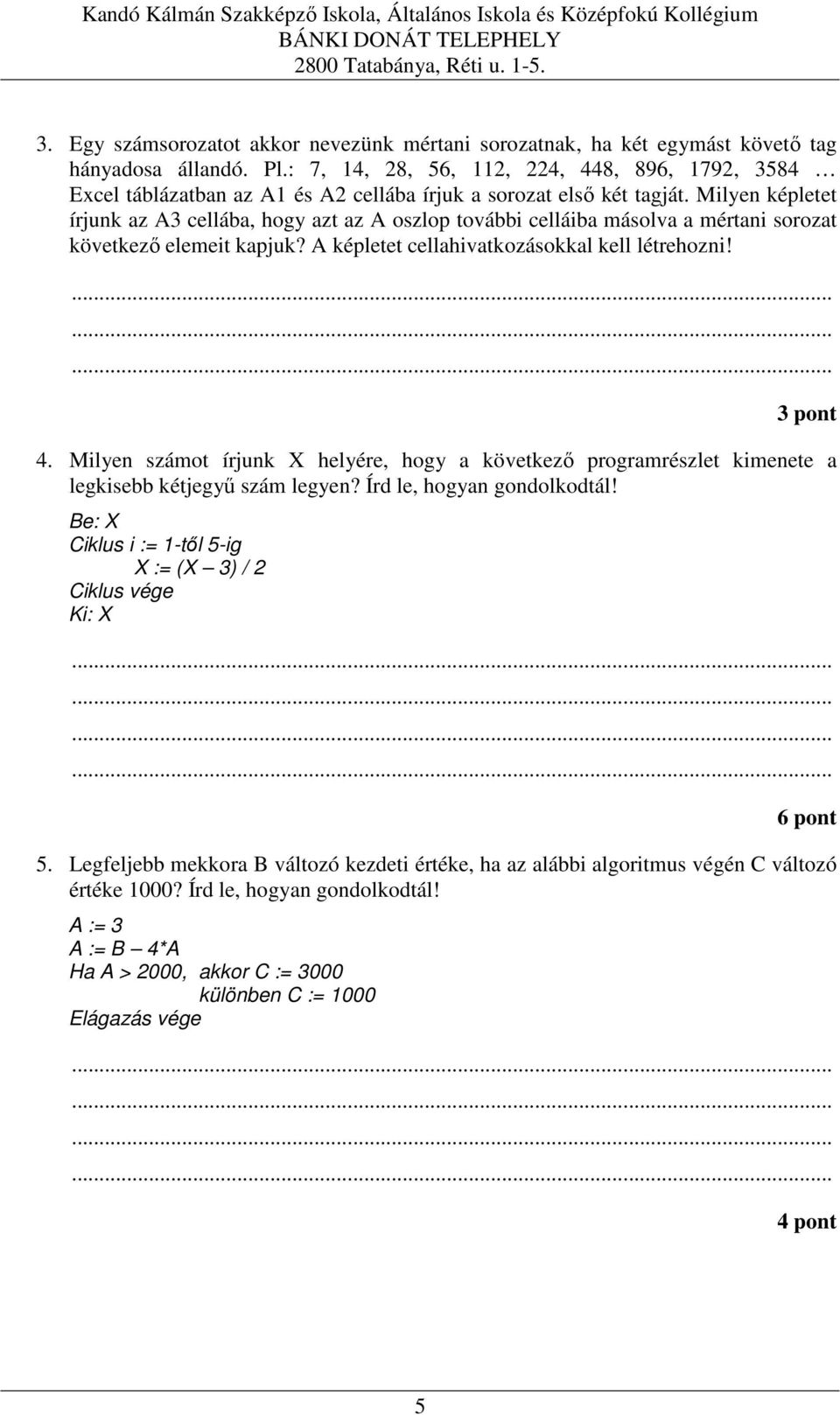 Milyen képletet írjunk az A3 cellába, hogy azt az A oszlop további celláiba másolva a mértani sorozat következő elemeit kapjuk? A képletet cellahivatkozásokkal kell létrehozni! 3 pont 4.