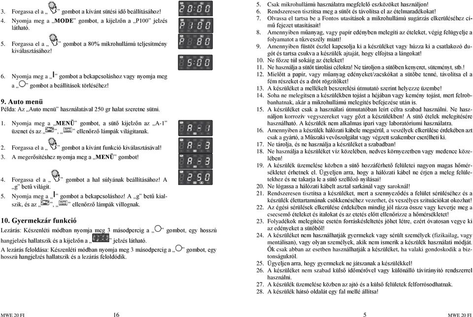 Nyomja meg a MENÜ gombot, a sütõ kijelzõn az A-1 üzenet és az, ellenõrzõ lámpák világítanak. 2. Forgassa el a gombot a kívánt funkció kiválasztásával! 3. A megerõsítéshez nyomja meg a MENÜ gombot! 4.
