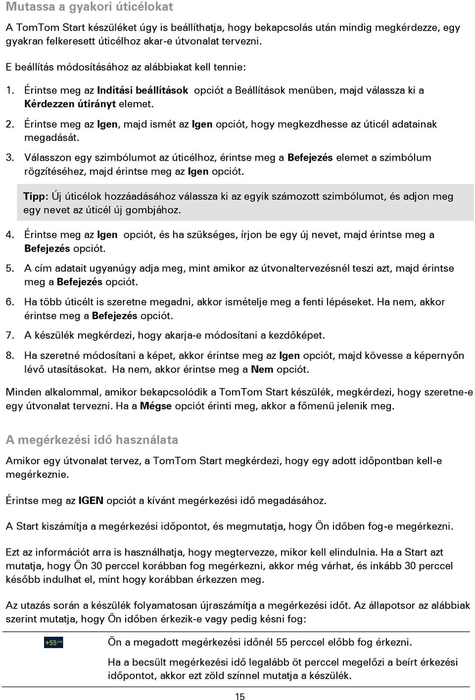 Érintse meg az Igen, majd ismét az Igen opciót, hogy megkezdhesse az úticél adatainak megadását. 3.