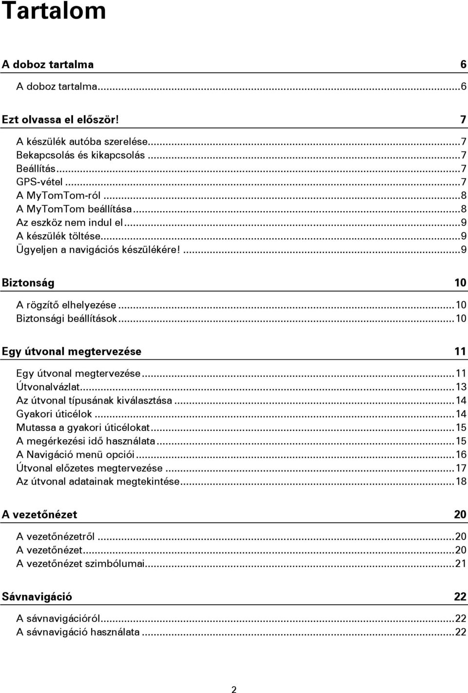 .. 10 Egy útvonal megtervezése 11 Egy útvonal megtervezése... 11 Útvonalvázlat... 13 Az útvonal típusának kiválasztása... 14 Gyakori úticélok... 14 Mutassa a gyakori úticélokat.