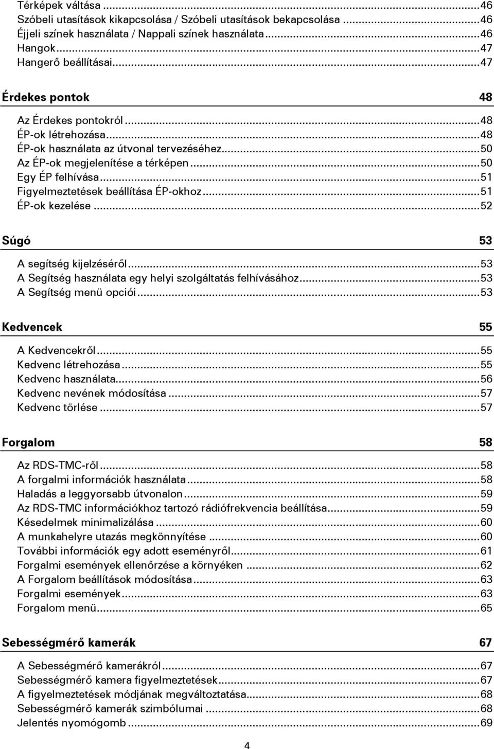 .. 51 Figyelmeztetések beállítása ÉP-okhoz... 51 ÉP-ok kezelése... 52 Súgó 53 A segítség kijelzéséről... 53 A Segítség használata egy helyi szolgáltatás felhívásához... 53 A Segítség menü opciói.