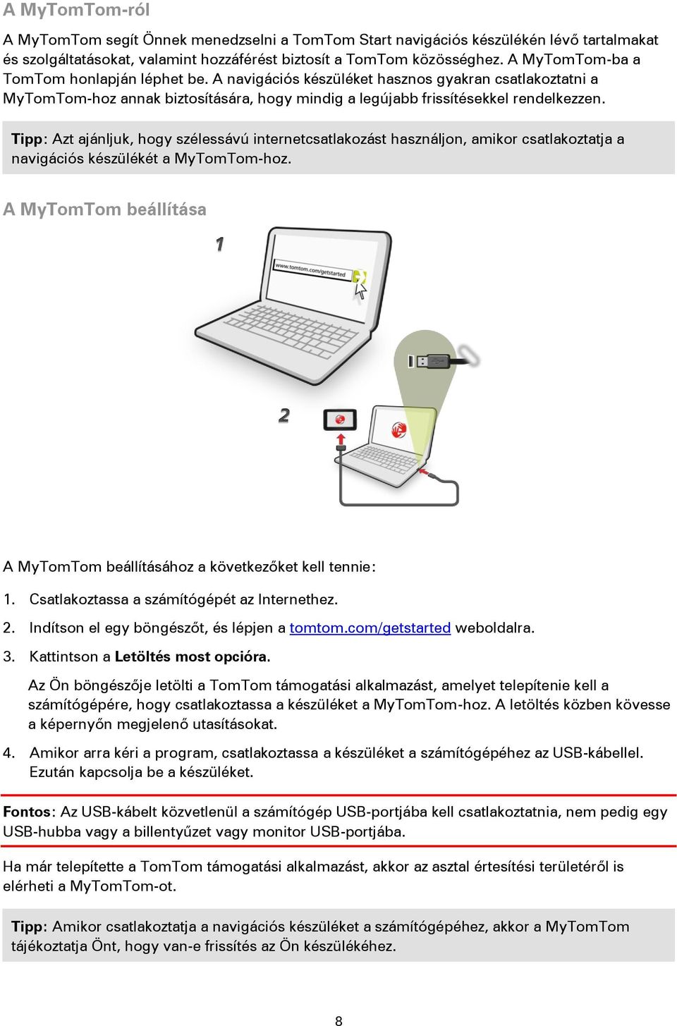 Tipp: Azt ajánljuk, hogy szélessávú internetcsatlakozást használjon, amikor csatlakoztatja a navigációs készülékét a MyTomTom-hoz.