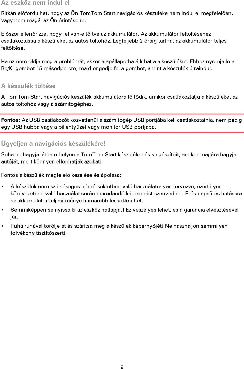 Ha ez nem oldja meg a problémát, akkor alapállapotba állíthatja a készüléket. Ehhez nyomja le a Be/Ki gombot 15 másodpercre, majd engedje fel a gombot, amint a készülék újraindul.