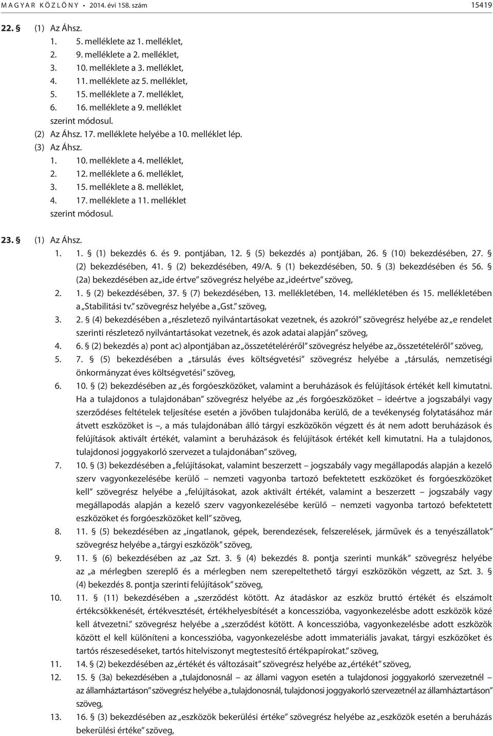 melléklet, 2. 12. melléklete a 6. melléklet, 3. 15. melléklete a 8. melléklet, 4. 17. melléklete a 11. melléklet szerint módosul. 23. (1) Az Áhsz. 1. 1. (1) bekezdés 6. és 9. pontjában, 12.