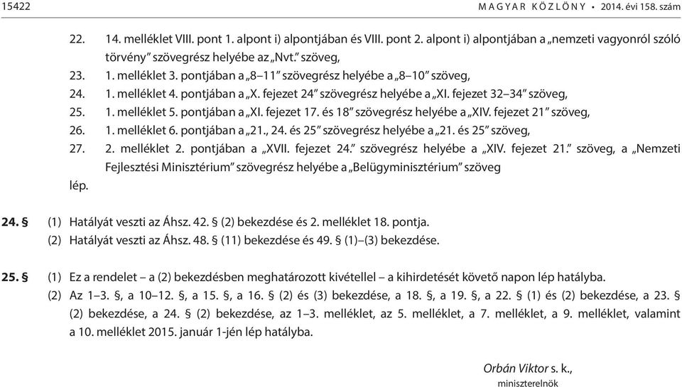 fejezet 24 szövegrész helyébe a XI. fejezet 3234 szöveg, 25. 1. melléklet 5. pontjában a XI. fejezet 17. és 18 szövegrész helyébe a XIV. fejezet 21 szöveg, 26. 1. melléklet 6. pontjában a 21., 24.