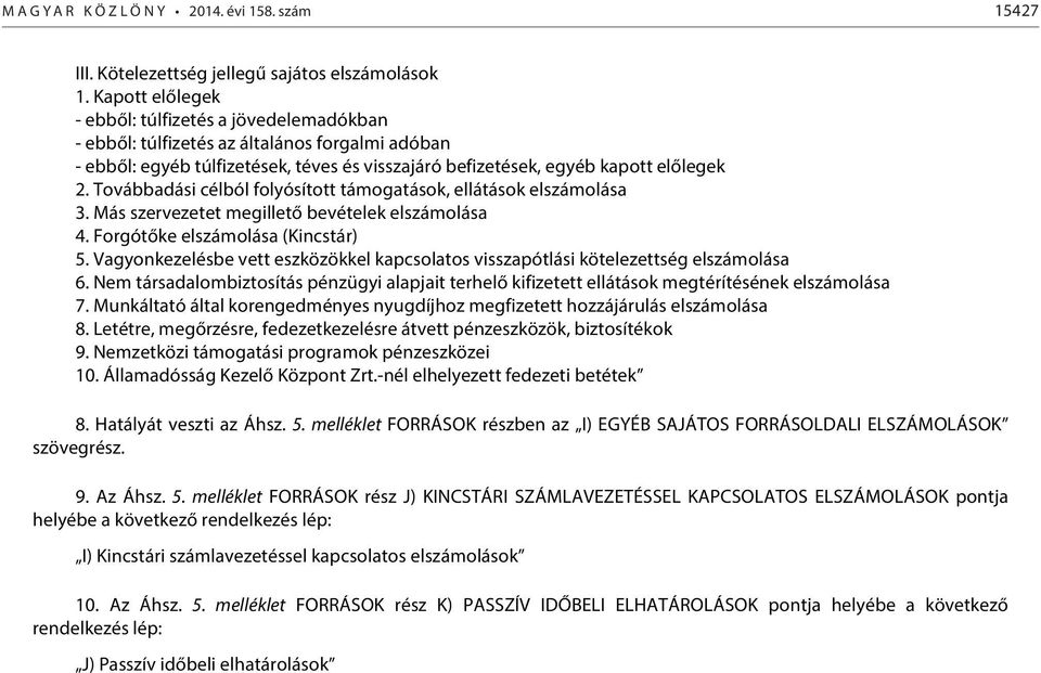 Továbbadási célból folyósított támogatások, ellátások elszámolása 3. Más szervezetet megillető bevételek elszámolása 4. Forgótőke elszámolása (Kincstár) 5.