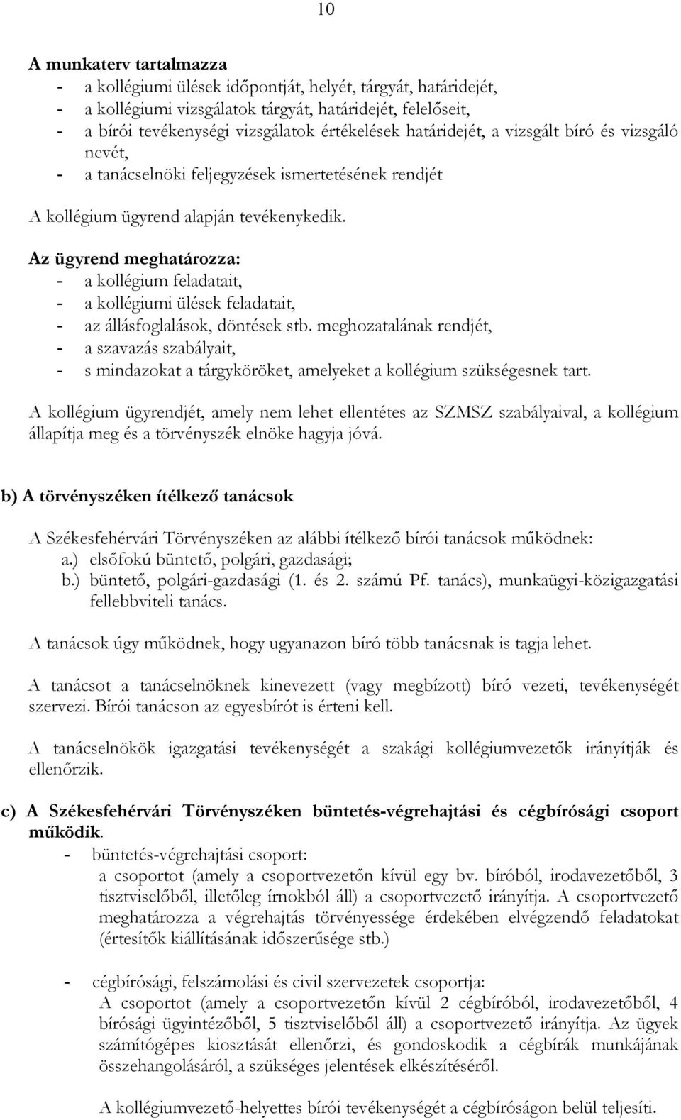 Az ügyrend meghatározza: - a kollégium feladatait, - a kollégiumi ülések feladatait, - az állásfoglalások, döntések stb.