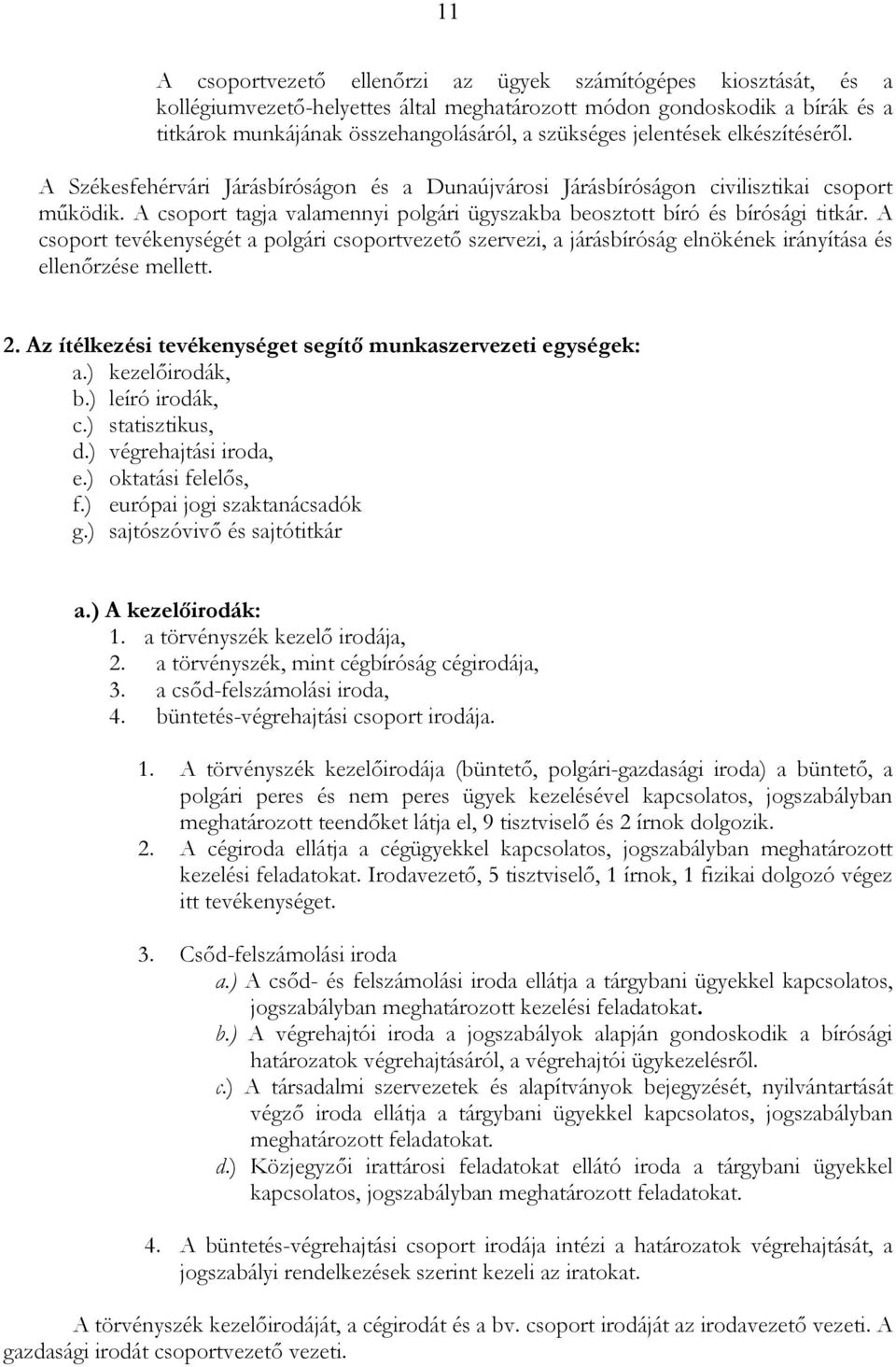 A csoport tagja valamennyi polgári ügyszakba beosztott bíró és bírósági titkár. A csoport tevékenységét a polgári csoportvezetı szervezi, a járásbíróság elnökének irányítása és ellenırzése mellett. 2.