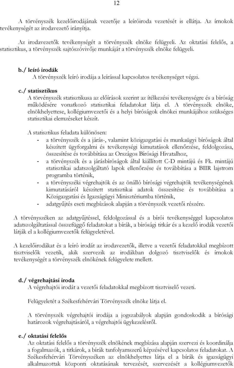 / statisztikus A törvényszék statisztikusa az elıírások szerint az ítélkezési tevékenységre és a bíróság mőködésére vonatkozó statisztikai feladatokat látja el.