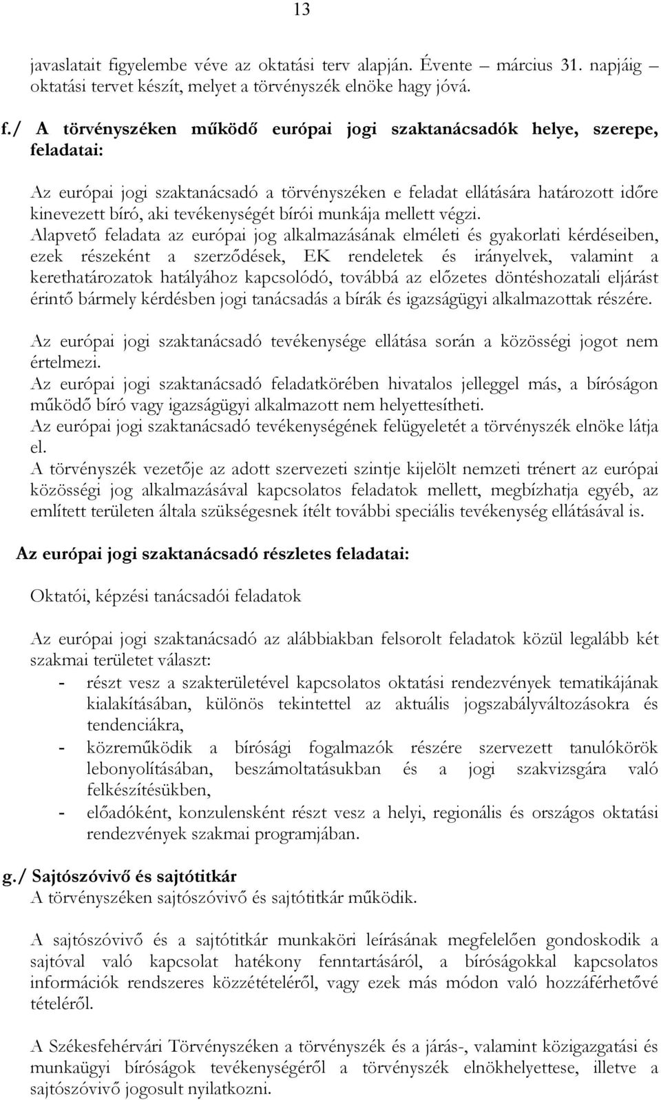 / A törvényszéken mőködı európai jogi szaktanácsadók helye, szerepe, feladatai: Az európai jogi szaktanácsadó a törvényszéken e feladat ellátására határozott idıre kinevezett bíró, aki tevékenységét