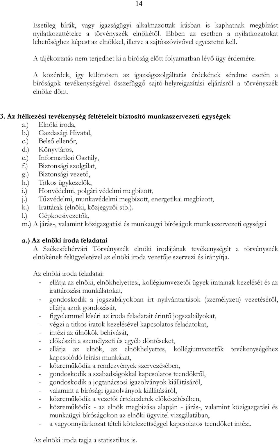 A közérdek, így különösen az igazságszolgáltatás érdekének sérelme esetén a bíróságok tevékenységével összefüggı sajtó-helyreigazítási eljárásról a törvényszék elnöke dönt. 3.