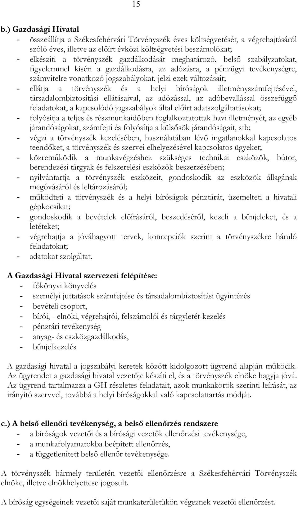 törvényszék és a helyi bíróságok illetményszámfejtésével, társadalombiztosítási ellátásaival, az adózással, az adóbevallással összefüggı feladatokat, a kapcsolódó jogszabályok által elıírt