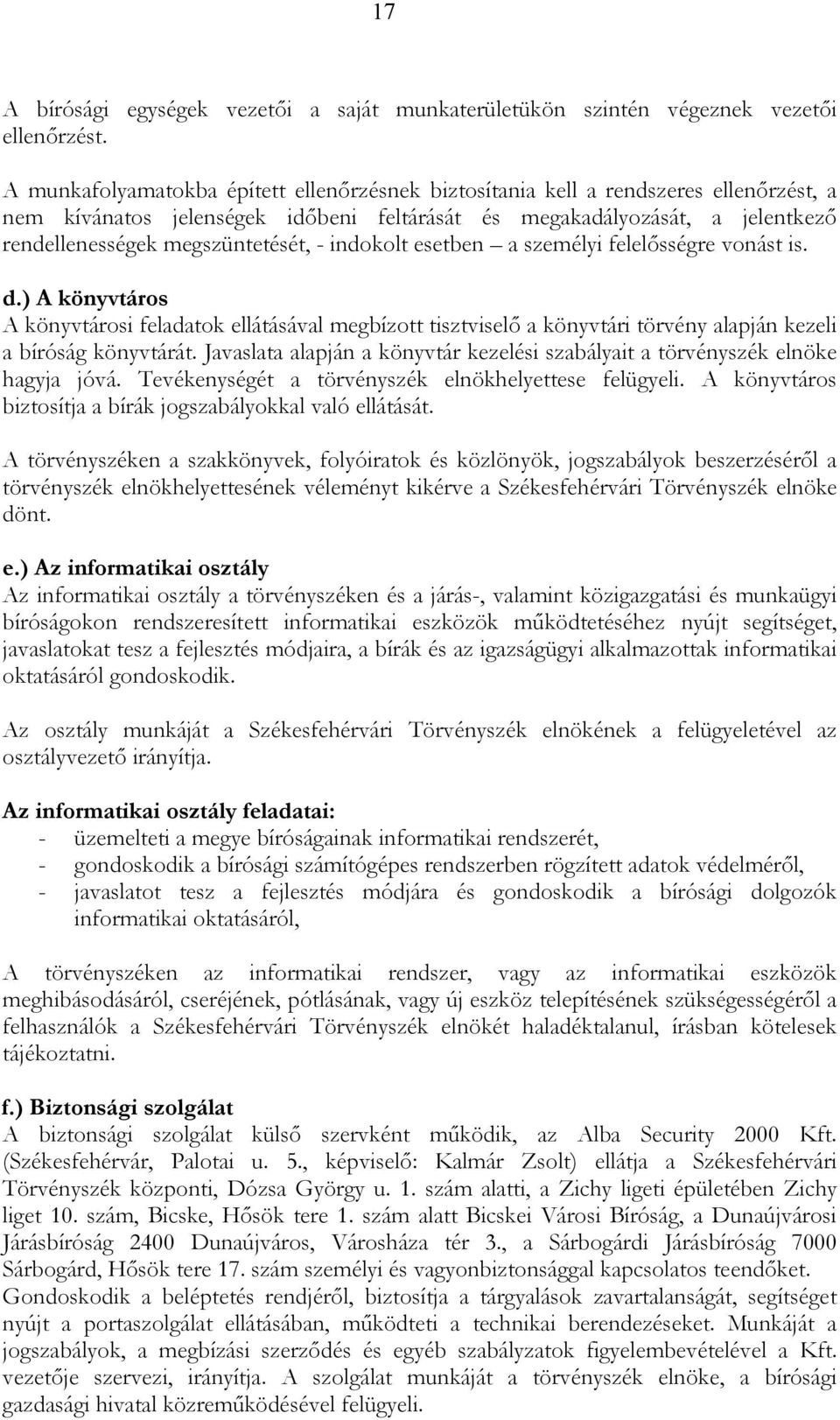 - indokolt esetben a személyi felelısségre vonást is. d.) A könyvtáros A könyvtárosi feladatok ellátásával megbízott tisztviselı a könyvtári törvény alapján kezeli a bíróság könyvtárát.