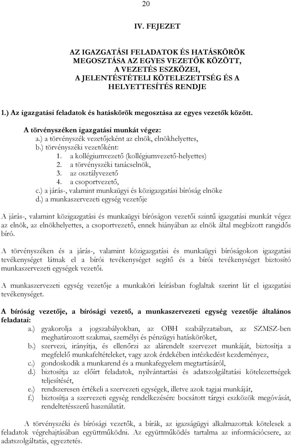) törvényszéki vezetıként: 1. a kollégiumvezetı (kollégiumvezetı-helyettes) 2. a törvényszéki tanácselnök, 3. az osztályvezetı 4. a csoportvezetı, c.