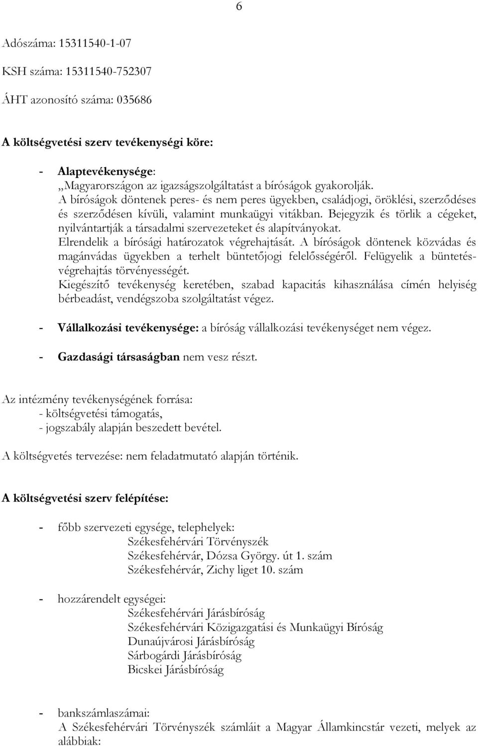 Bejegyzik és törlik a cégeket, nyilvántartják a társadalmi szervezeteket és alapítványokat. Elrendelik a bírósági határozatok végrehajtását.