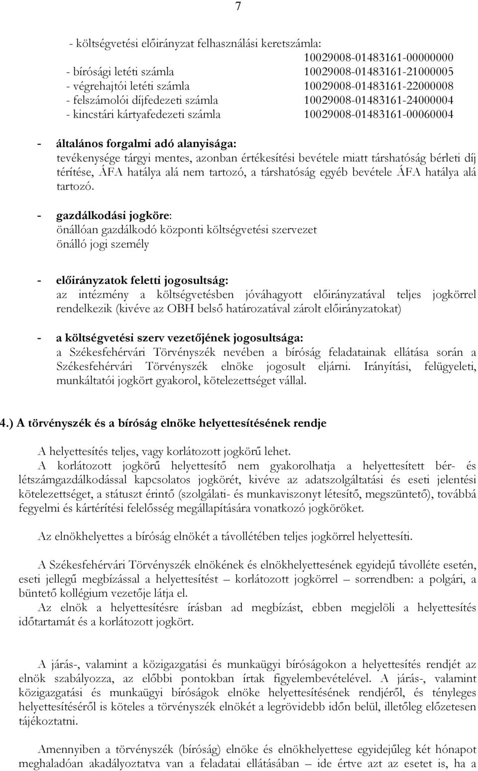 értékesítési bevétele miatt társhatóság bérleti díj térítése, ÁFA hatálya alá nem tartozó, a társhatóság egyéb bevétele ÁFA hatálya alá tartozó.