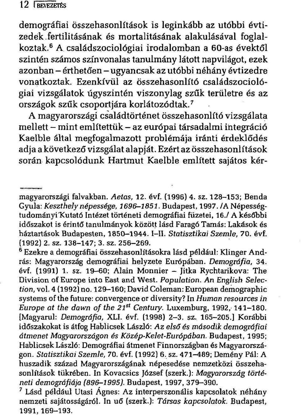 Ezenkívül az összehasonlító családszociológiai vizsgálatok úgyszintén viszonylag szűk területre és az országok szűk csoportjára korlátozódtak.