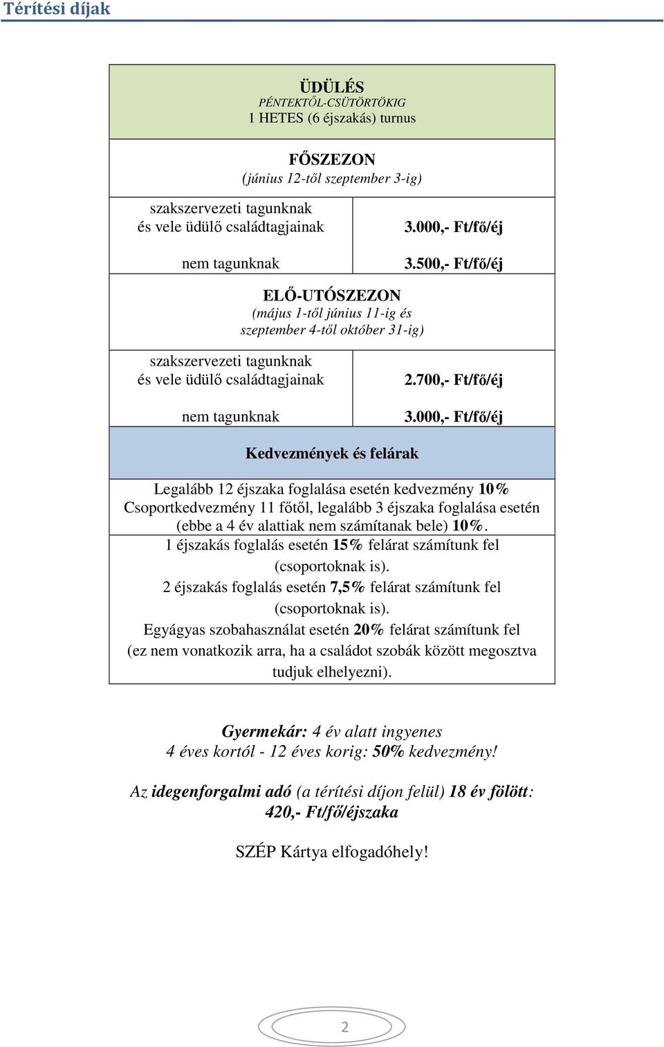 000,- Ft/fő/éj Kedvezmények és felárak Legalább 12 éjszaka foglalása esetén kedvezmény 10% Csoportkedvezmény 11 főtől, legalább 3 éjszaka foglalása esetén (ebbe a 4 év alattiak nem számítanak bele)