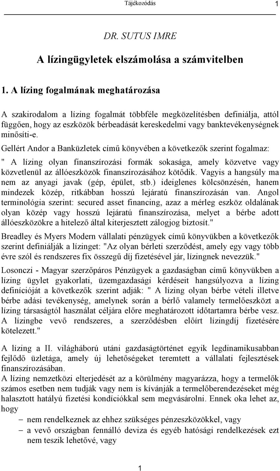 Gellért Andor a Banküzletek cím% könyvében a következk szerint fogalmaz: " A lízing olyan finanszírozási formák sokasága, amely közvetve vagy közvetlenül az állóeszközök finanszírozásához kötdik.
