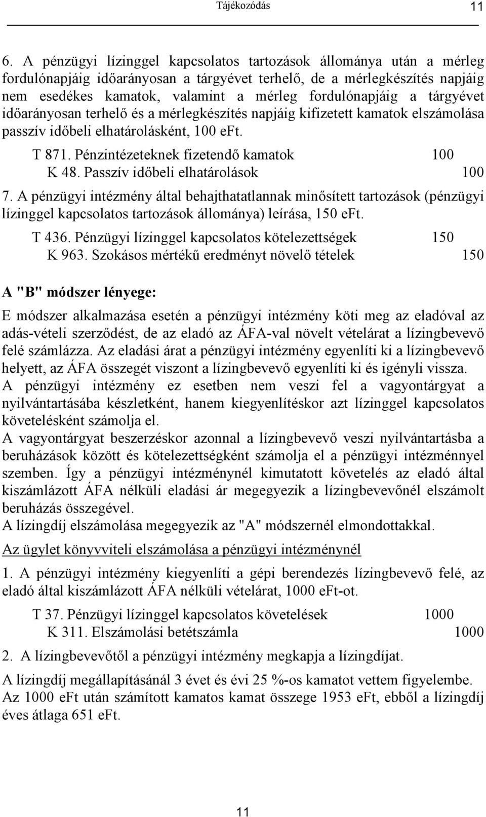 Passzív idbeli elhatárolások 100 7. A pénzügyi intézmény által behajthatatlannak minsített tartozások (pénzügyi lízinggel kapcsolatos tartozások állománya) leírása, 150 eft. T 436.