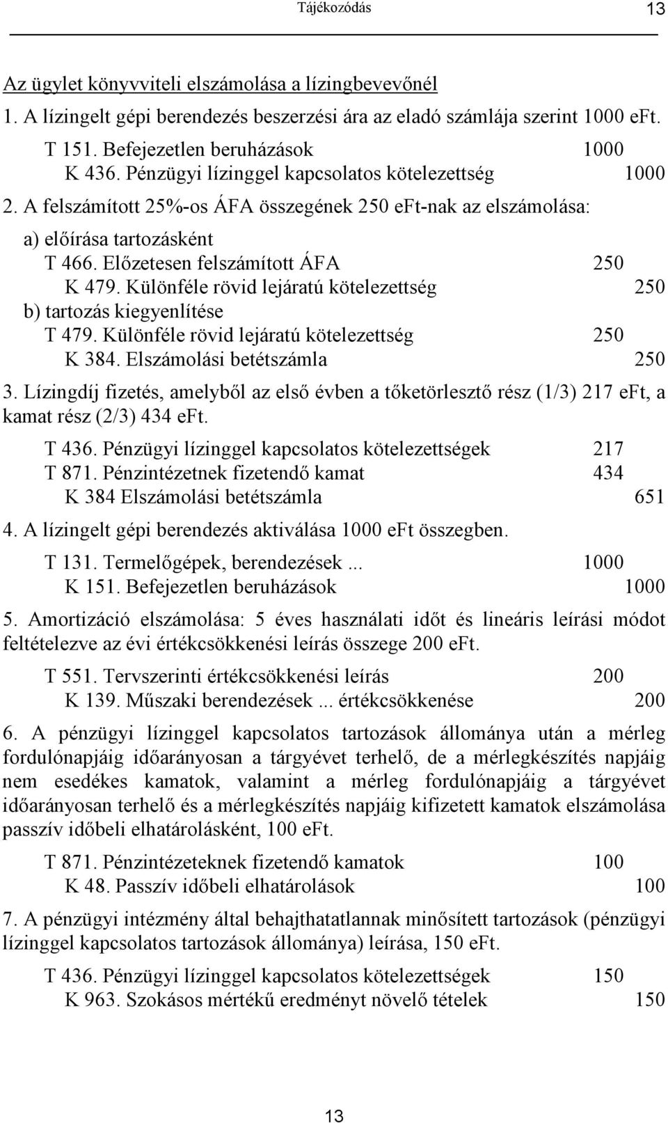 Különféle rövid lejáratú kötelezettség 250 b) tartozás kiegyenlítése T 479. Különféle rövid lejáratú kötelezettség 250 K 384. Elszámolási betétszámla 250 3.