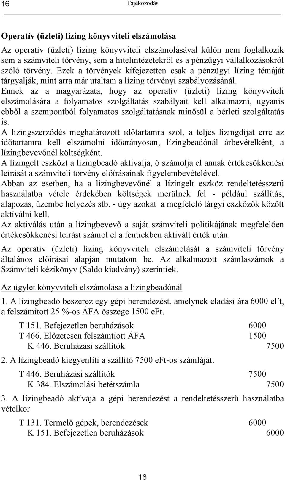 Ennek az a magyarázata, hogy az operatív (üzleti) lízing könyvviteli elszámolására a folyamatos szolgáltatás szabályait kell alkalmazni, ugyanis ebbl a szempontból folyamatos szolgáltatásnak minsül a